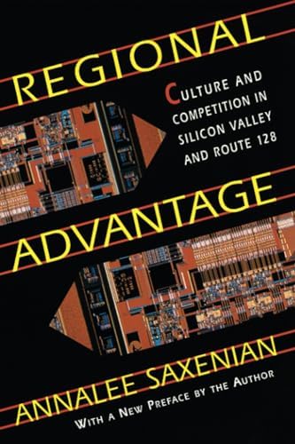 Regional Advantage: Culture and Competition in Silicon Valley and Route 128, With a New Preface by the Author