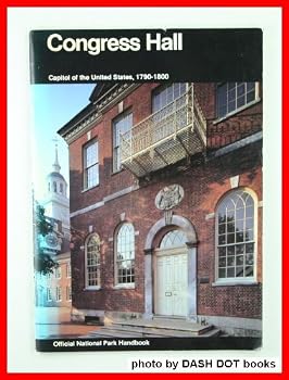 Congress Hall: Capitol of the United States, 1790-1800, Independence National Historical Park, Philadelphia (National Park Service Handbook)