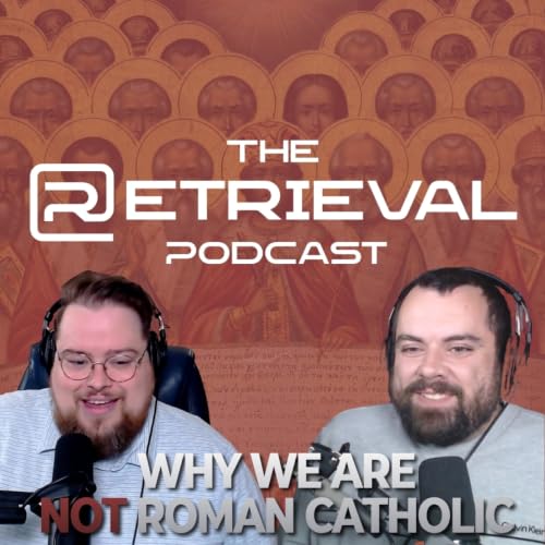 The Retrieval Podcast // Episode 6 // Why we aren't 'Catholic'