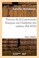 Travaux de La Commission Franaaise Sur L'Industrie Des Nations. Tome 1 Partie 3 2013388152 Book Cover
