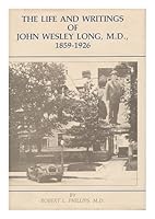 The life and writings of John Wesley Long, M.D., 1859-1926: History of medicine in the Piedmont section of North Carolina as well as a medical and generalized chronology for this period 0961462302 Book Cover