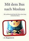 Mit dem Bus nach Moskau: Der authentische Bericht über eine ungewöhnliche Reise