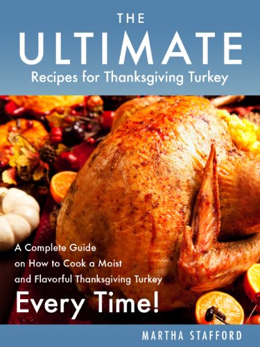 Image of The Ultimate Recipes for Thanksgiving Turkey - A Complete Guide on How to Cook a Moist and Flavorful Thanksgiving Turkey Every Time!