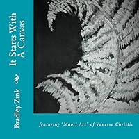 It Starts With A Canvas: featuring "Maori Art" of Vanessa Christie 1515276759 Book Cover