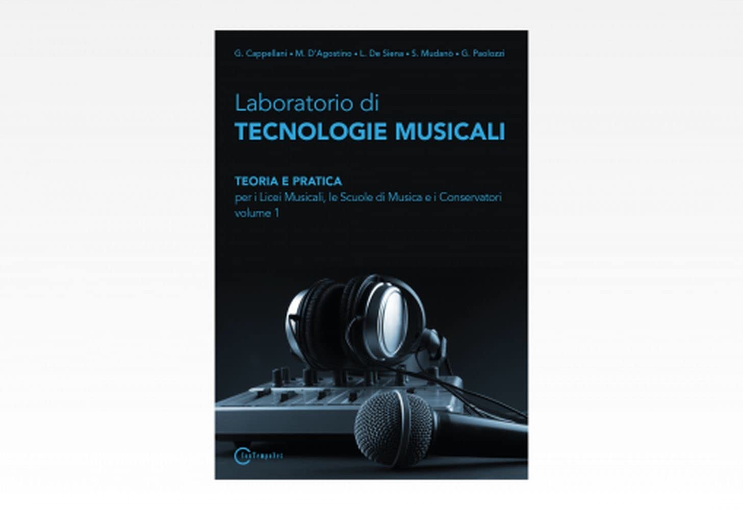 Laboratorio Di Tecnologie Musicali - Teoria E Pratica Per I Licei Musicali, Le Scuole Di Musica E I Conservatori - Volume 1