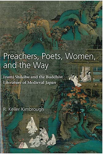 Preachers, Poets, Women, and the Way: Izumi Shikibu and the Buddhist Literature of Medieval Japan (Volume 62) (Michigan Monograph Series in Japanese Studies)