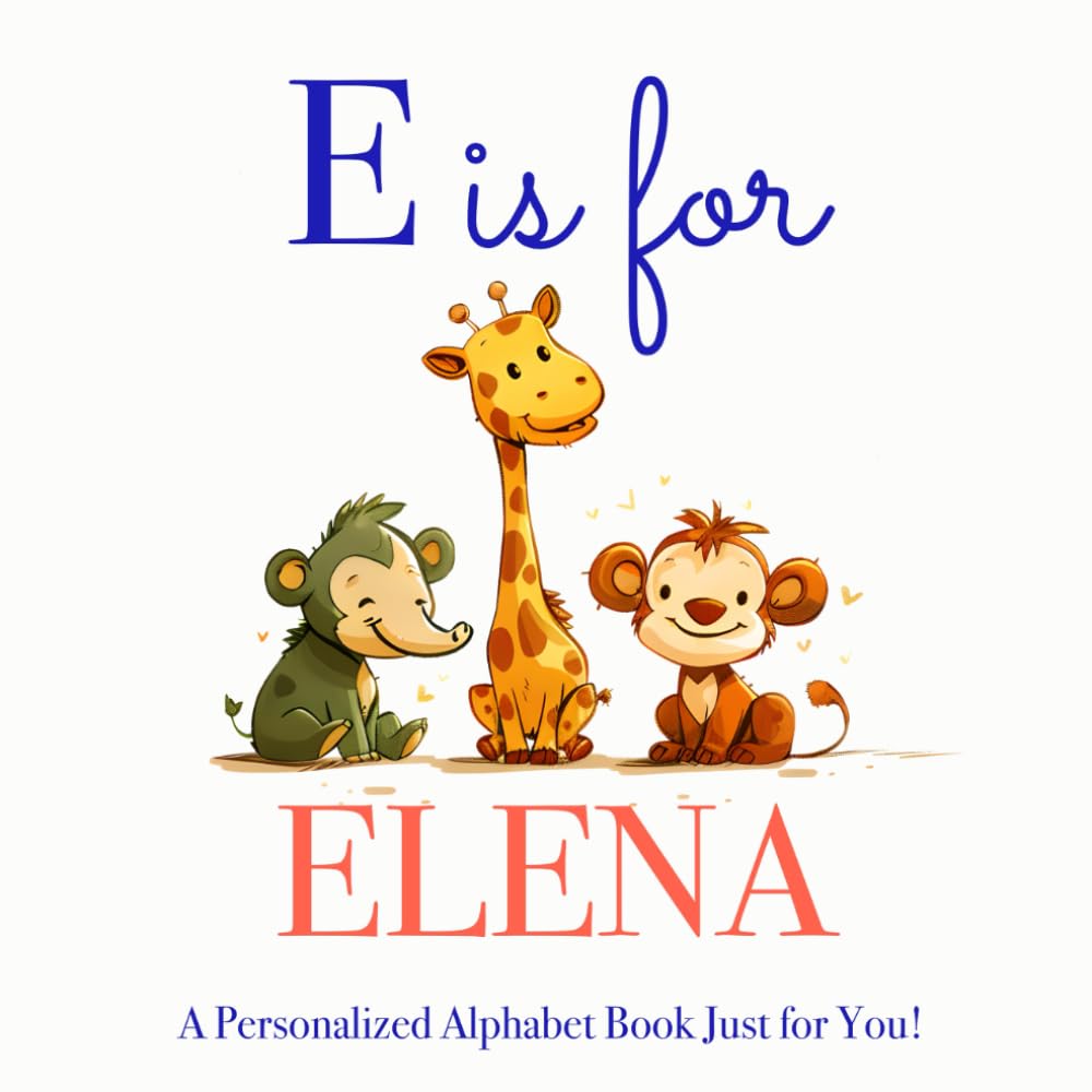 E is for Elena: A Personalized Alphabet Book Just for You!