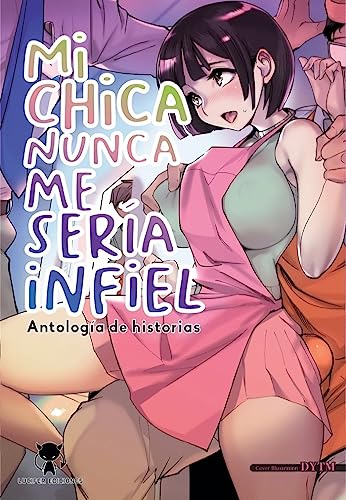 Mi Chica Nunca Me Sería Infiel: Antología De Historias Mi Chica Nunca Me Sería Infiel: Antología De Historias
