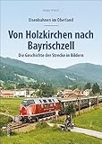 holzkirchen merkur  Eisenbahnen im Oberland: Von Holzkirchen nach Bayrischzell. Die Geschichte der Strecke in Bildern. Spannend präsentiert mit rund 150 historischen und ... in Bildern (Sutton - Auf Schienen unterwegs)