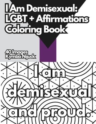 I Am Demisexual: An LGBT+ Affirmation Coloring Book: 40 Uplifting Pages to Color for Pride and Self-Love (Queer Affirmation Coloring Books)