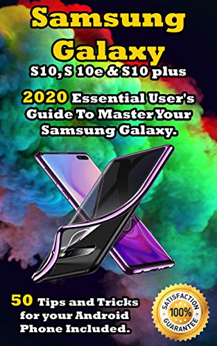 Samsung Galaxy S10 , S 10e & S10 Plus: 2020 Essential User's Guide To Master Your Samsung Galaxy . 50 Tips and Tricks for your Android Phone Included .