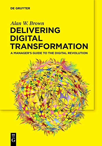Delivering Digital Transformation: A Managers Guide to the Digital Revolution