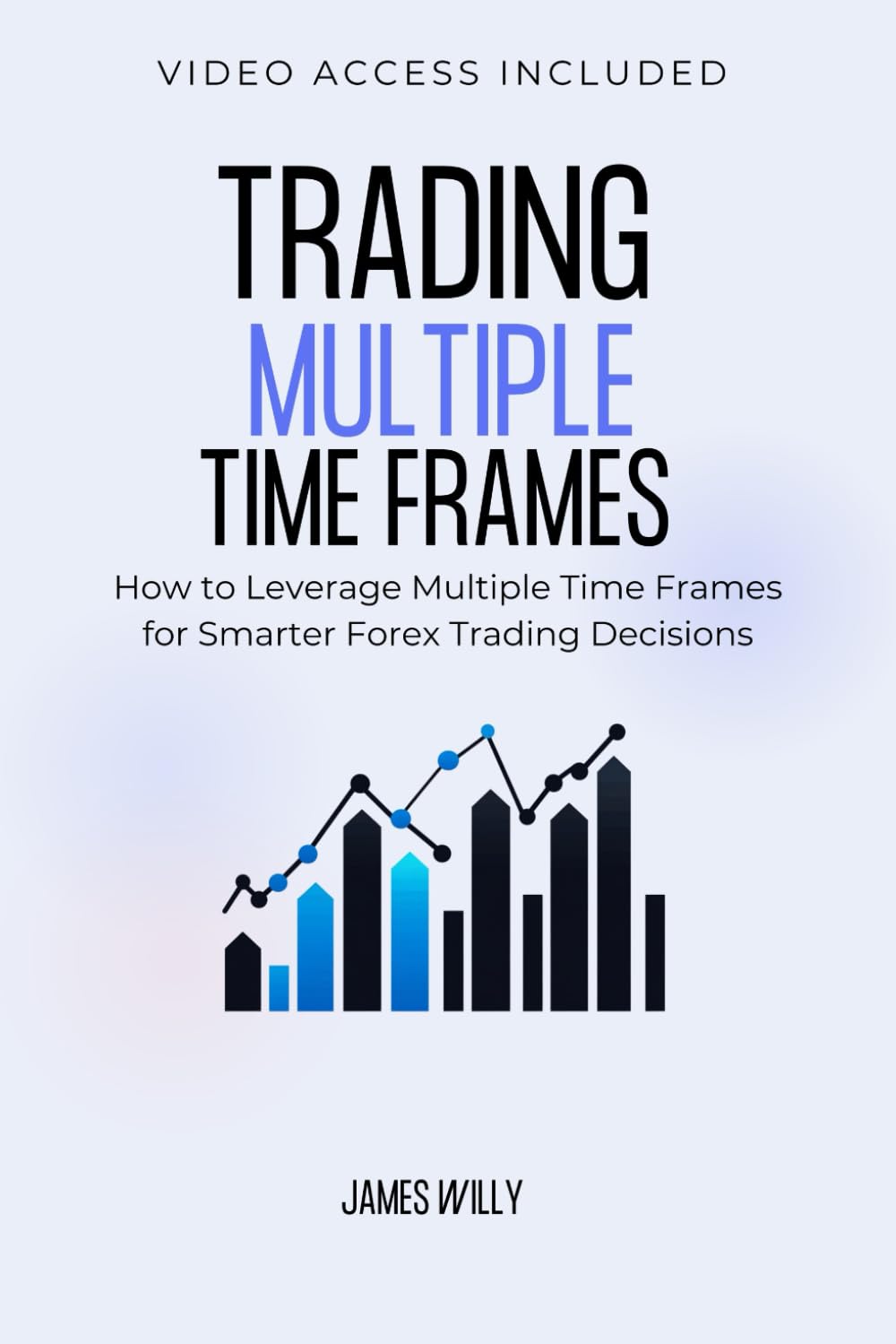 Trading Multiple Time Frames: How To Leverage Multiple Time Frames For Smarter Forex Trading Decisions (Trading Strategy Essentials Series)
