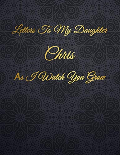 Chris: Letters To My Daughter as I Watch You Grow Personalized Journal Custom Notebook Baby Shower Gift for Mom to Be 100 Pages A4