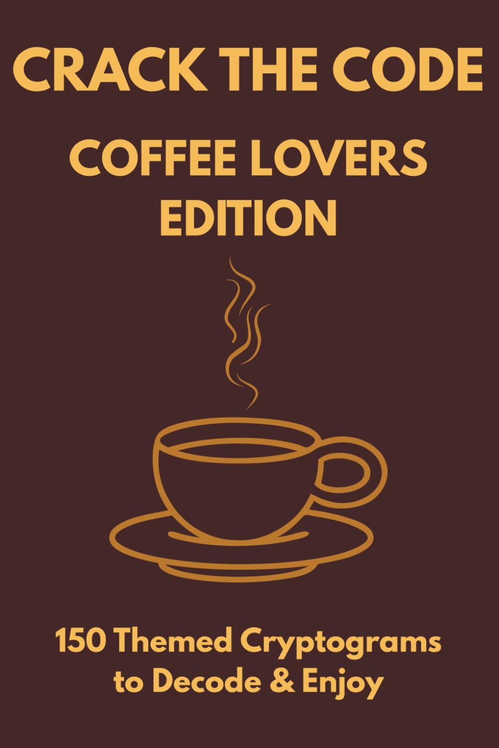 Crack the Code: Coffee Lovers Edition: 150 Caffeinated Cryptograms for Coffee Addicts (Crack the Code Puzzle Series)