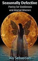 Seasonally Defective: Poetry for Goddesses and Mortal Women 0692570144 Book Cover
