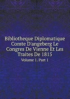Paperback Bibliotheque Diplomatique Comte D'angeberg Le Congres De Vienne Et Les Traites De 1815 Volume 1. Part 1 [French] Book
