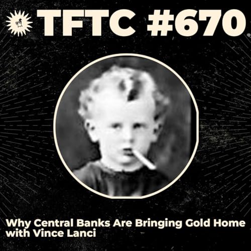 Page de couverture de #670: Why Central Banks Are Bringing Gold Home with Vince Lanci