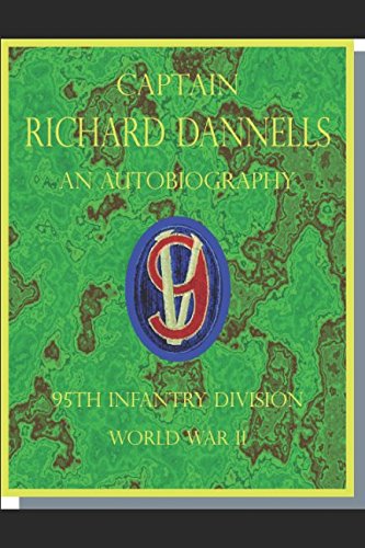 Captain Richard Dannells An Autobiography 95th Infantry Division: World War II