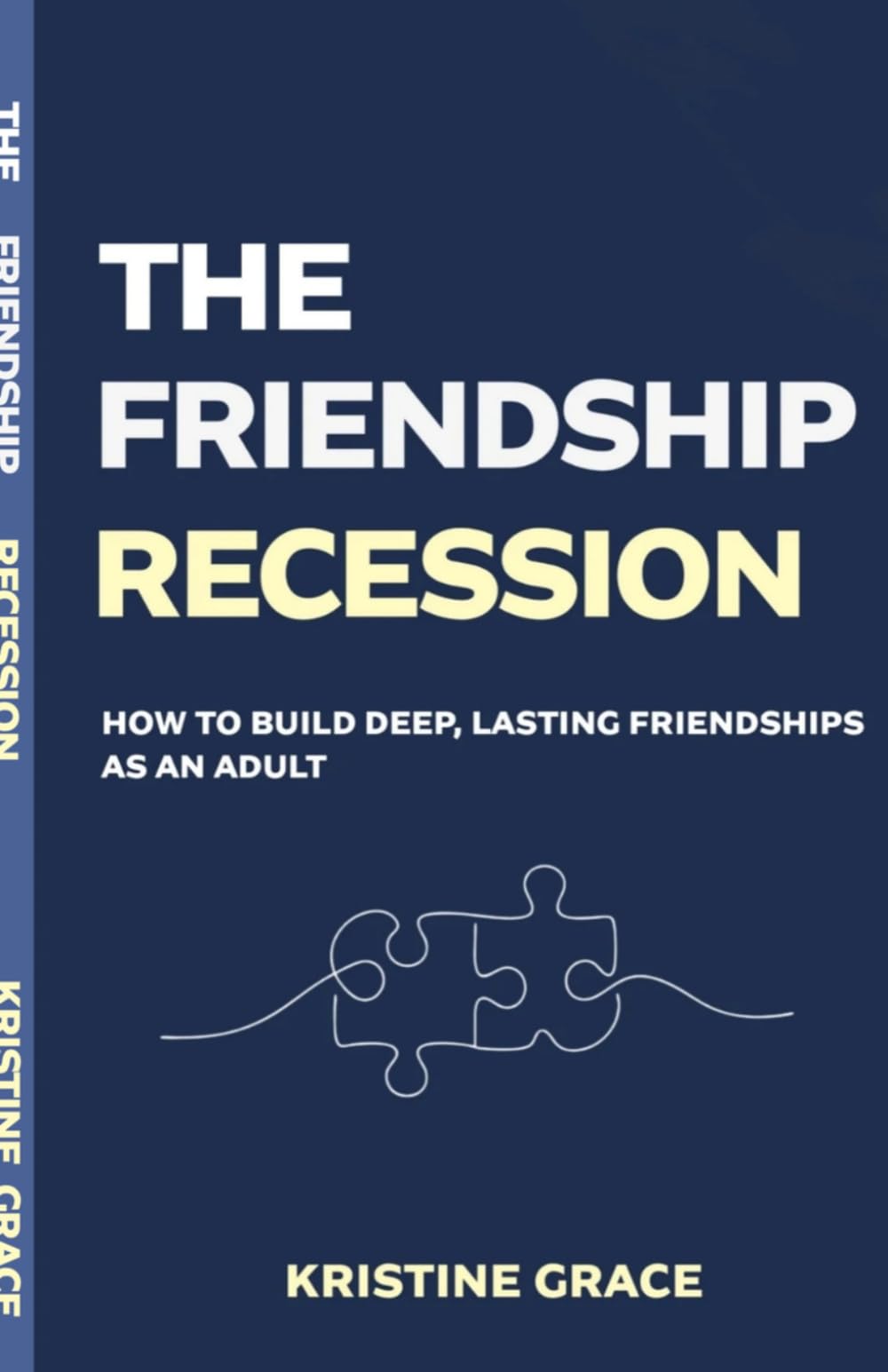 The Friendship Recession: How to Build Deep, Lasting Friendships as an Adult, Even if You've Waited Too Long, Moved Too Often or Forgotten How