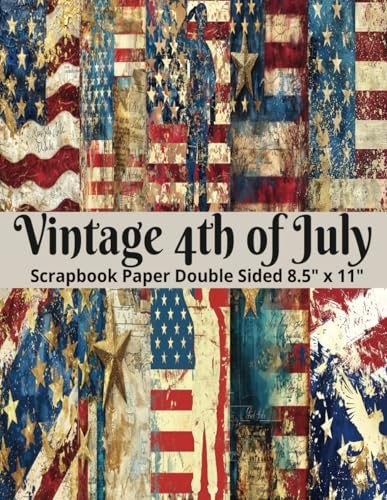 Vintage 4th of July Scrapbook Paper: Double Sided Patriotic Pattern Sheets for Scrapbooking, U.S.A Independence Decorative Scrapbooking Craft Pages ... and Card Making, Journaling, Mixed Media