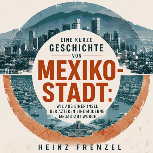 Couverture de Eine kurze Geschichte von Mexiko-Stadt: Wie aus einer Insel der Azteken eine moderne Megastadt wurde