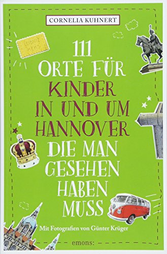 111 Orte für Kinder in und um Hannover, die man gesehen haben muss: Reiseführer 111 Orte für Kinder in und um Hannover, die man gesehen haben muss: Reiseführer