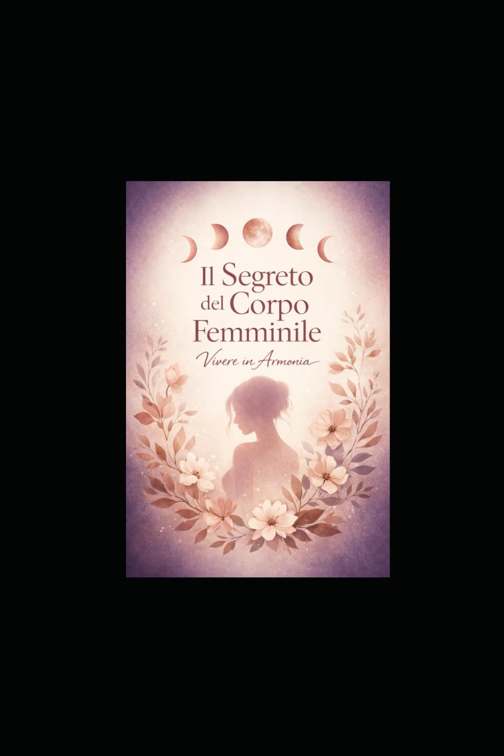 Il Segreto del Corpo Femminile: Vivere in Armonia