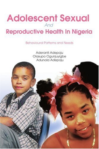 Adolescent Sexual and Reproductive Health in Nigeria: Behavioural Patterns and Needs by Aderanti Adepoju (2006-07-21) Adolescent Sexual and Reproductive Health in Nigeria: Behavioural Patterns and Needs by Aderanti Adepoju (2006-07-21)