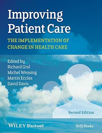 Improving Patient Care 2e: The Implementation of Change in Health Care 2nd Edition Improving Patient Care 2e: The Implementation of Change in Health Care 2nd Edition book cover