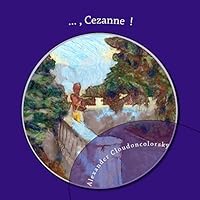 ... , Cezanne !: In memory of Cezanne, artist - Cloudoncolorsky Painting 1514756951 Book Cover
