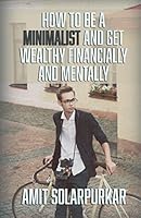 How To Be A Minimalist And Get Wealthy Financially and Mentally 1517415144 Book Cover