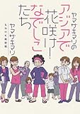 ヤマザキマリのアジアで花咲け！なでしこたち　アジアで出会った！　人生を変える仕事をみつけた女性たち (コミックエッセイ)