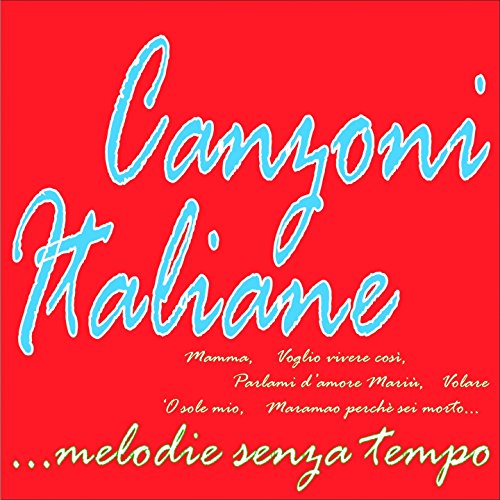 Canzoni Italiane...melodie senza tempo (Mamma, voglio vivere così, volare, 'o sole mio, parlami