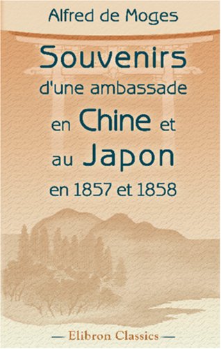 Souvenirs d'une Ambassade en Chine et au Japon en 1857 et 1858 (French Edition)