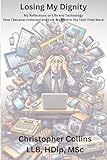 Losing My Dignity: My Reflections on Life and Technology How I Became Irrelevant and Lost My Mind in the Tech Tidal Wave