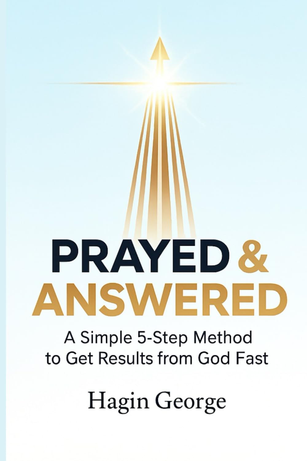 PRAYED & ANSWERED: A Simple 5-Step Method to Get Results from God Fast