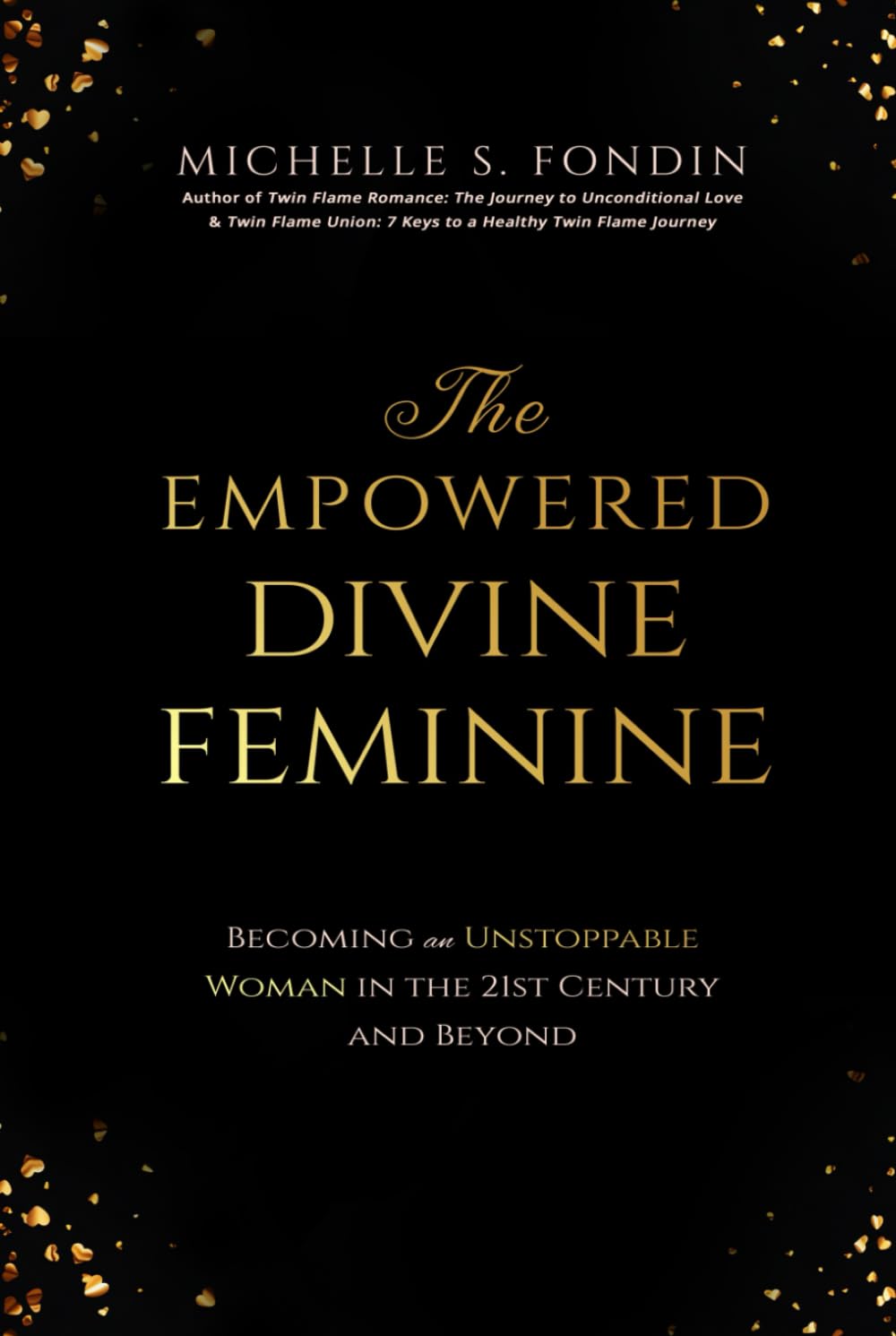 The Empowered Divine Feminine: Becoming an Unstoppable Woman in the 21st Century and Beyond (Twin Flame Romance Relationships)