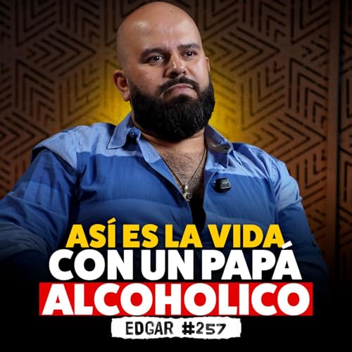As&iacute; es una infancia con un Pap&aacute; Alcoh&oacute;lico | Edgar #257