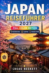Japan-Reiseführer 2027: Entdecken Sie Tokio, Kyoto, Osaka und Umgebung mit praktischen Reiserouten