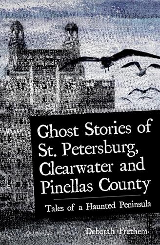 Ghost Stories of St. Petersburg, Clearwater and Pinellas County: Tales from a Haunted Peninsula (Haunted America)