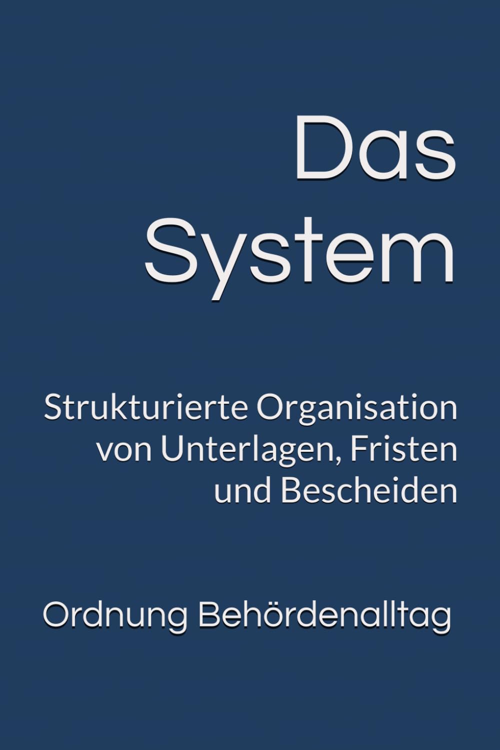 Das System: Strukturierte Organisation von Unterlagen, Fristen und Bescheiden (Ordnung im Behördenalltag)