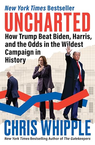 Uncharted: How Trump Beat Biden, Harris, and the Odds in the Wildest Campaign in History &ndash; An...