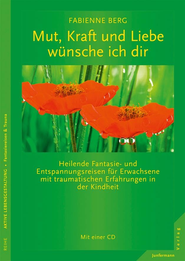 Mut, Kraft und Liebe wünsche ich dir: Fantasiereisen für Erwachsene mit traumatischen Erfahrungen in der Kindheit. Mit CD