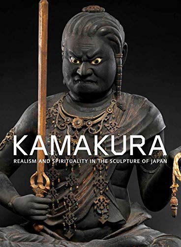 Kamakura: Realism and Spirituality in the Sculpture of Japan Kamakura: Realism and Spirituality in the Sculpture of Japan