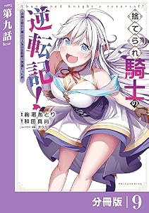 捨てられ騎士の逆転記！～女神と始めた第二の人生は伝説級の英雄だった件～【分冊版】（ポルカコミックス）９