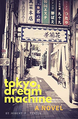 Tokyo Dream Machine A Novel Tokyo Chronicles Book 1 Kindle Edition By Fenton Iii Robert P Literature Fiction Kindle Ebooks Amazon Com