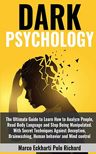 Dark Psychology: The Ultimate Guide to Learn How to Analyze People, Read Body Language and Stop Being Manipulated. With Secret Techniques Against ... Brainwashing, Human behavior and Mind control