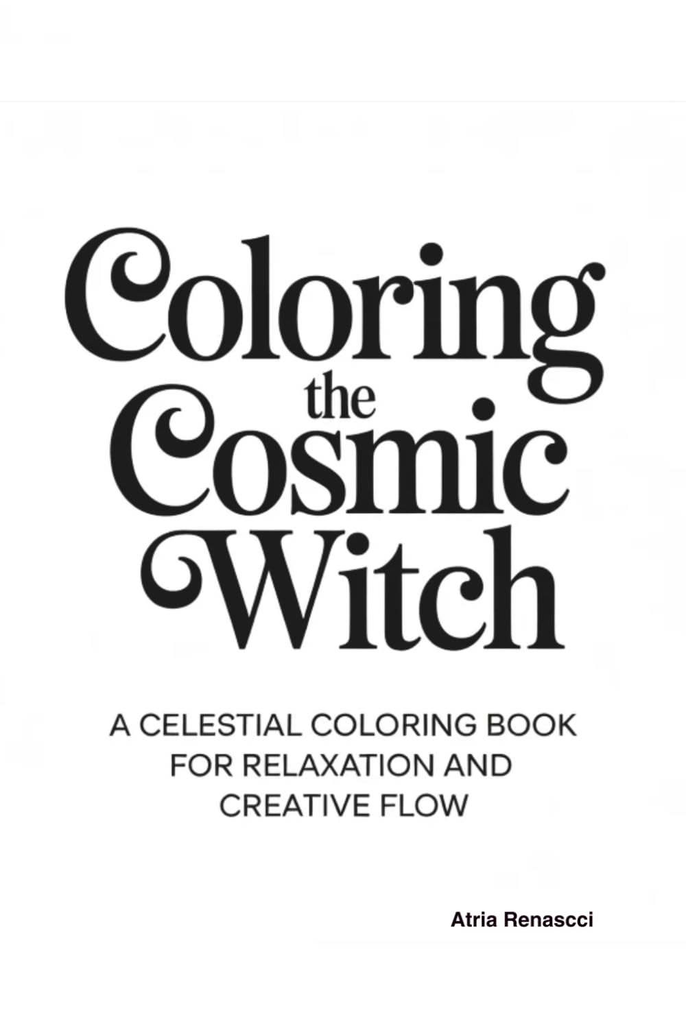 Coloring the Cosmic Witch: A Celestial Coloring Book for Relaxation and Creative Flow (Witchcraft Archetypes Coloring Series)