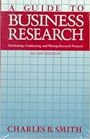 A guide to business research: Developing, conducting, and writing research projects 0830412298 Book Cover